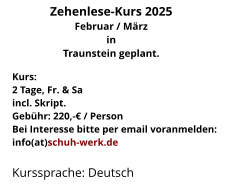 Kurs:2 Tage, Fr. & Saincl. Skript.Gebühr: 220,-€ / PersonBei Interesse bitte per email voranmelden:info(at)schuh-werk.de Kurssprache: Deutsch Zehenlese-Kurs 2025Februar / März in Traunstein geplant.