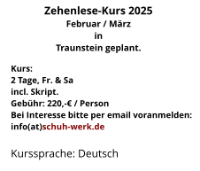 Kurs:2 Tage, Fr. & Saincl. Skript.Gebühr: 220,-€ / PersonBei Interesse bitte per email voranmelden:info(at)schuh-werk.de Kurssprache: Deutsch Zehenlese-Kurs 2025Februar / März in Traunstein geplant.